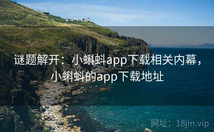 谜题解开：小蝌蚪app下载相关内幕，小蝌蚪的app下载地址