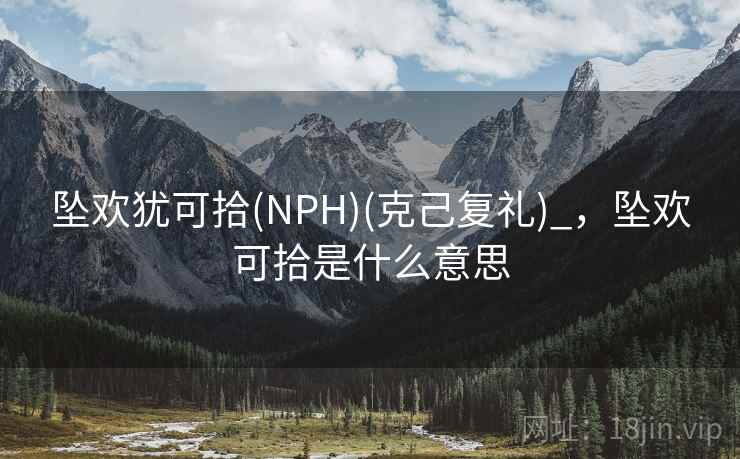 坠欢犹可拾(NPH)(克己复礼)_，坠欢可拾是什么意思